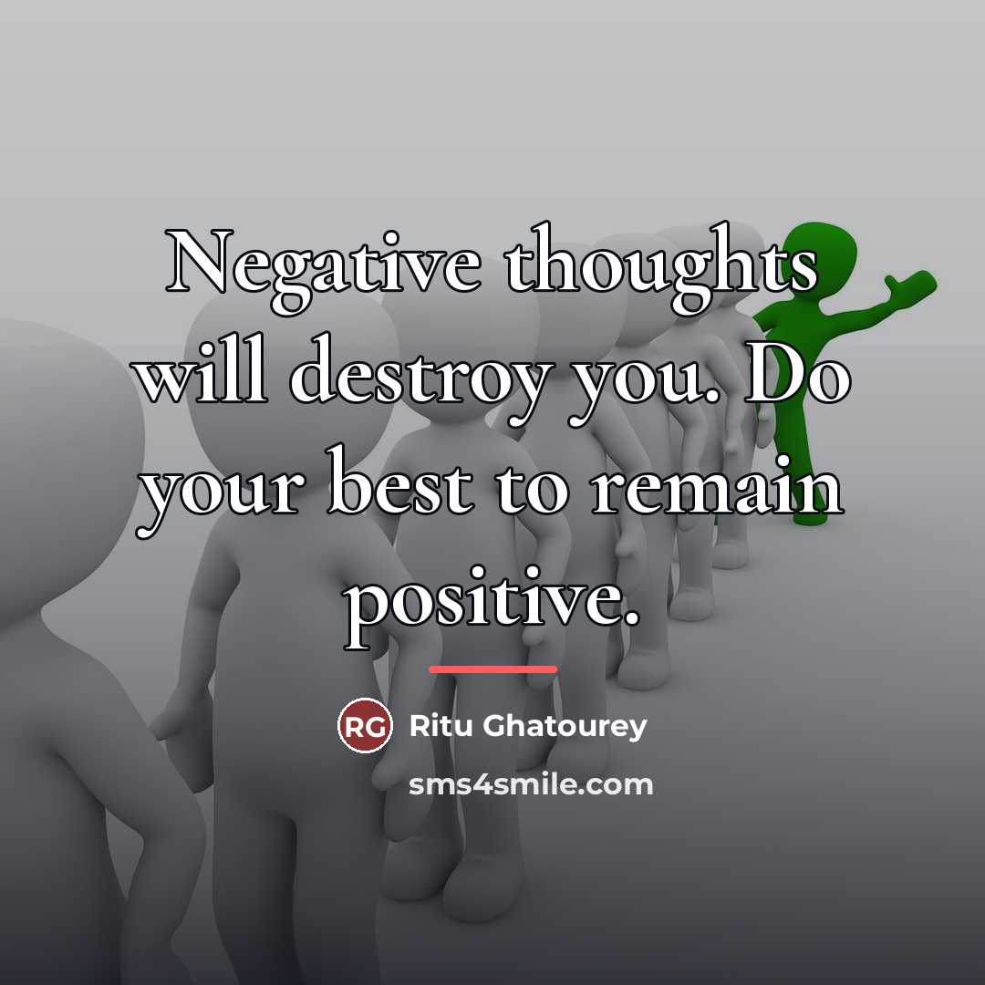 “Negative thoughts will destroy you. Do your best to remain…” quote by Ritu Ghatourey