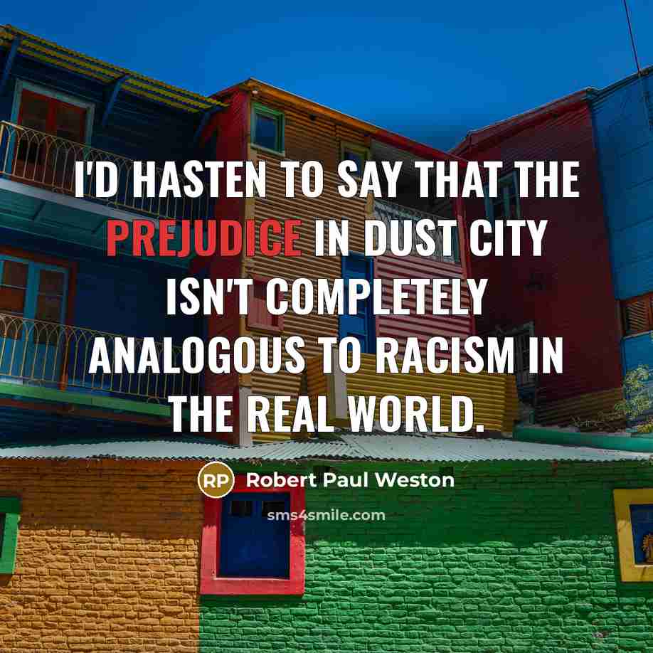 “I'd hasten to say that the prejudice in Dust City…” quote by Robert Paul Weston