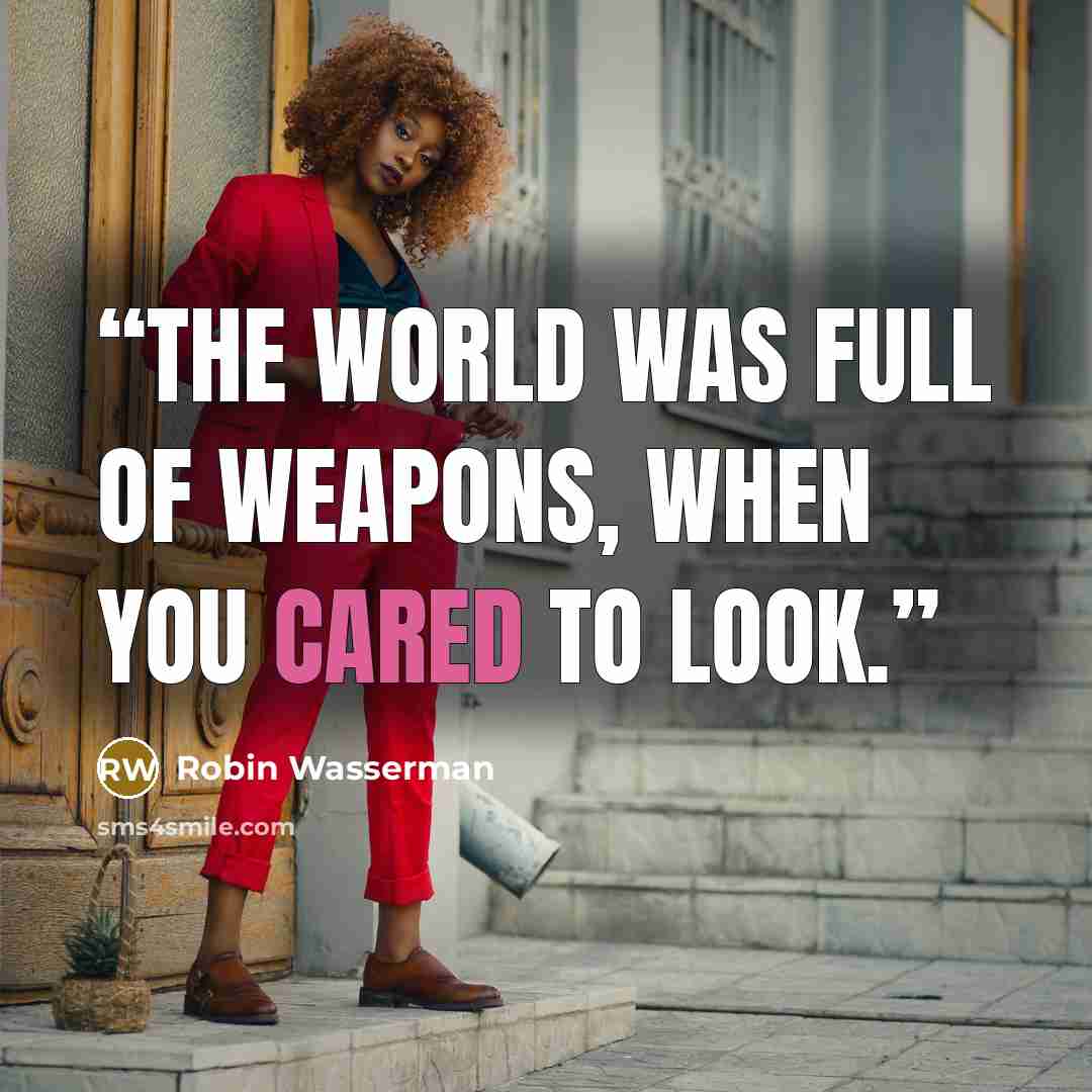 “The world was full of weapons, when you cared to look.” quote by Robin Wasserman