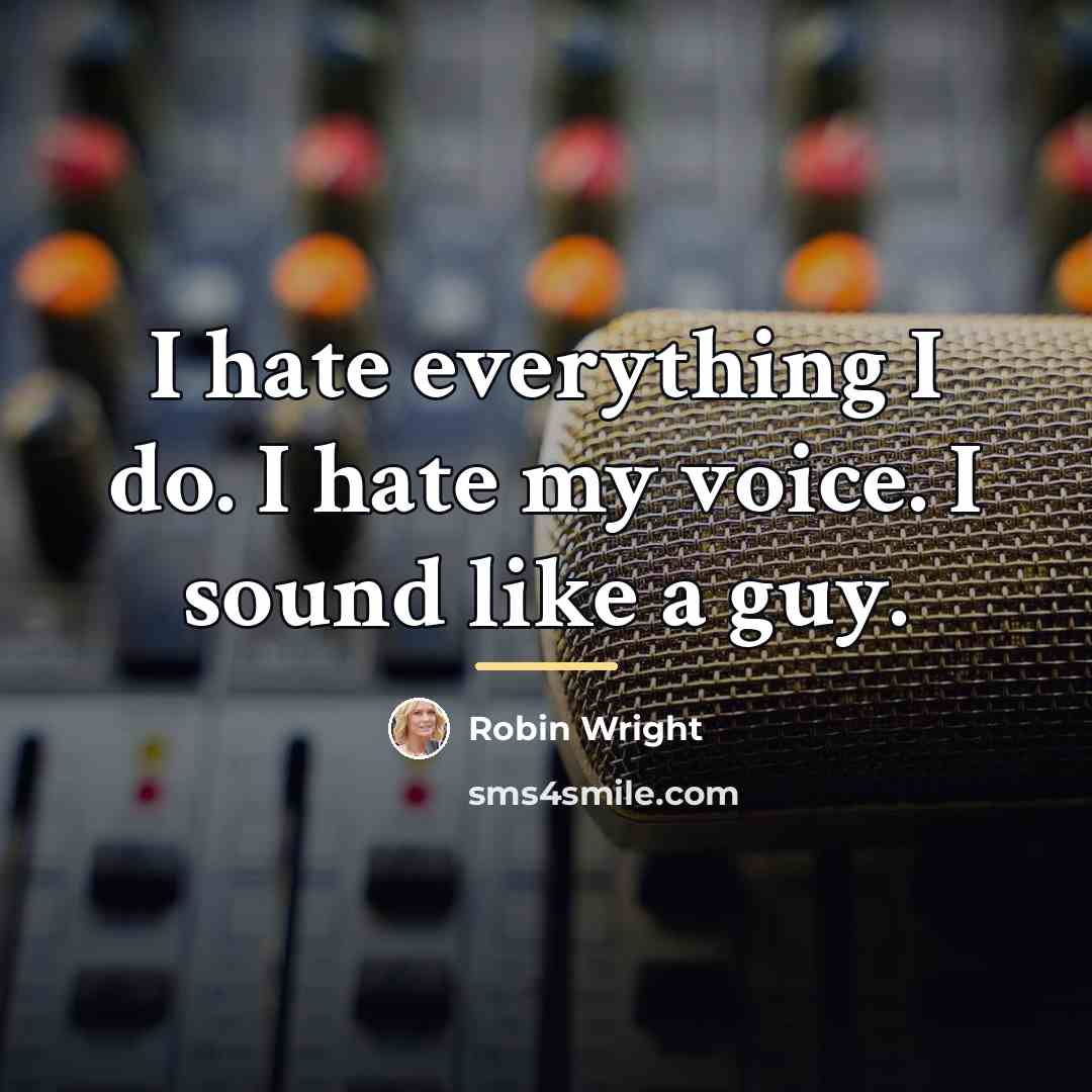 “I hate everything I do. I hate my voice. I…” quote by Robin Wright