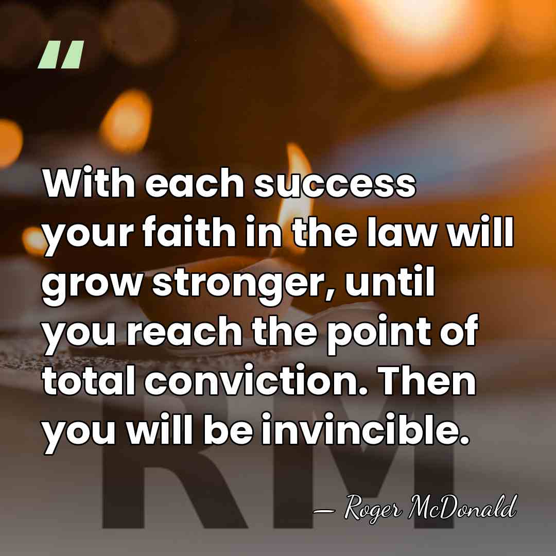 With each success your faith in the law will grow stronger, until&hellip; - Roger McDonald