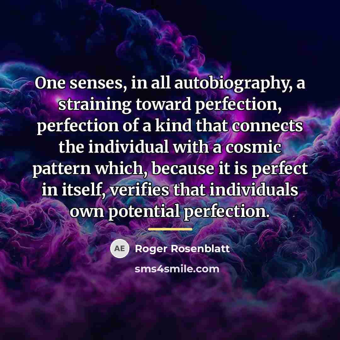 “One senses, in all autobiography, a straining toward perfection, perfection…” quote by Roger Rosenblatt