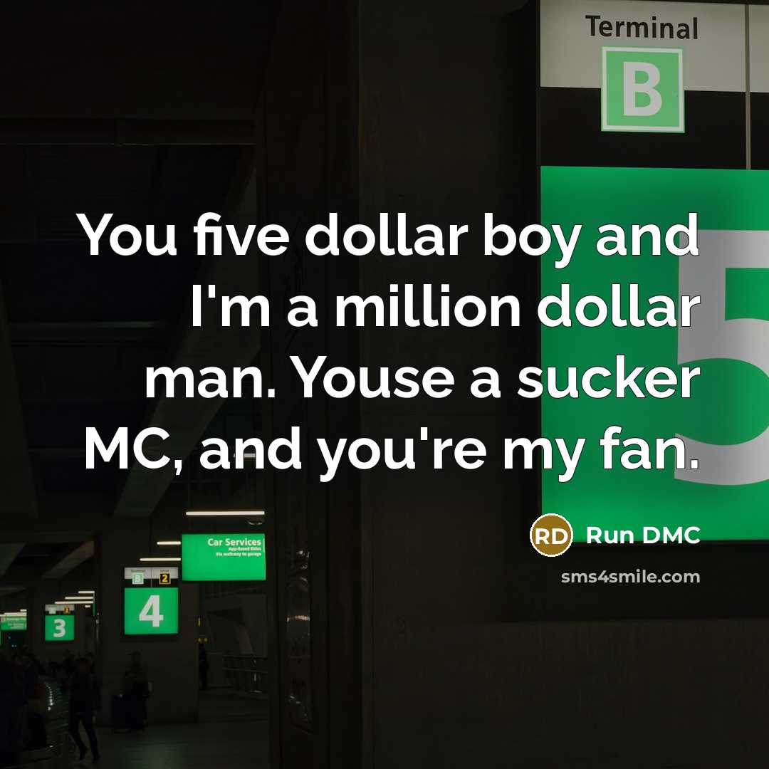 “You five dollar boy and I'm a million dollar man.…” quote by Run DMC