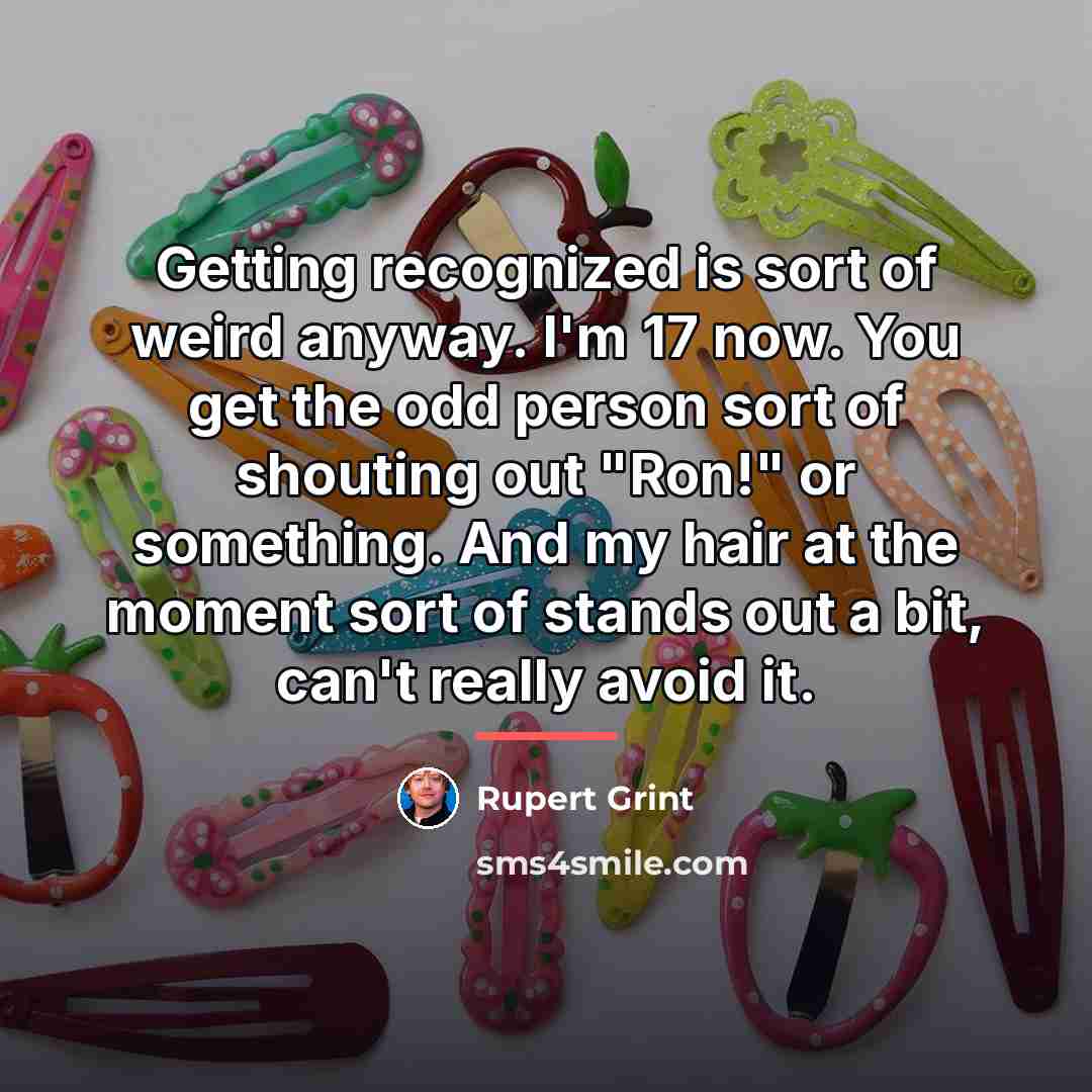 “Getting recognized is sort of weird anyway. I'm 17 now.…” quote by Rupert Grint