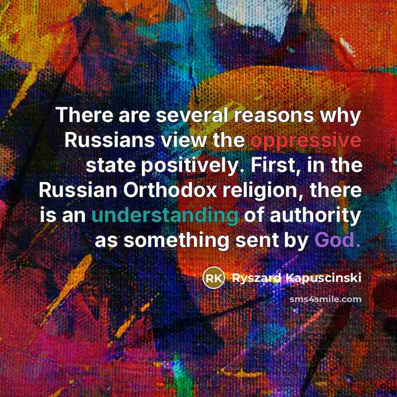 “There are several reasons why Russians view the oppressive state…” quote by Ryszard Kapuscinski