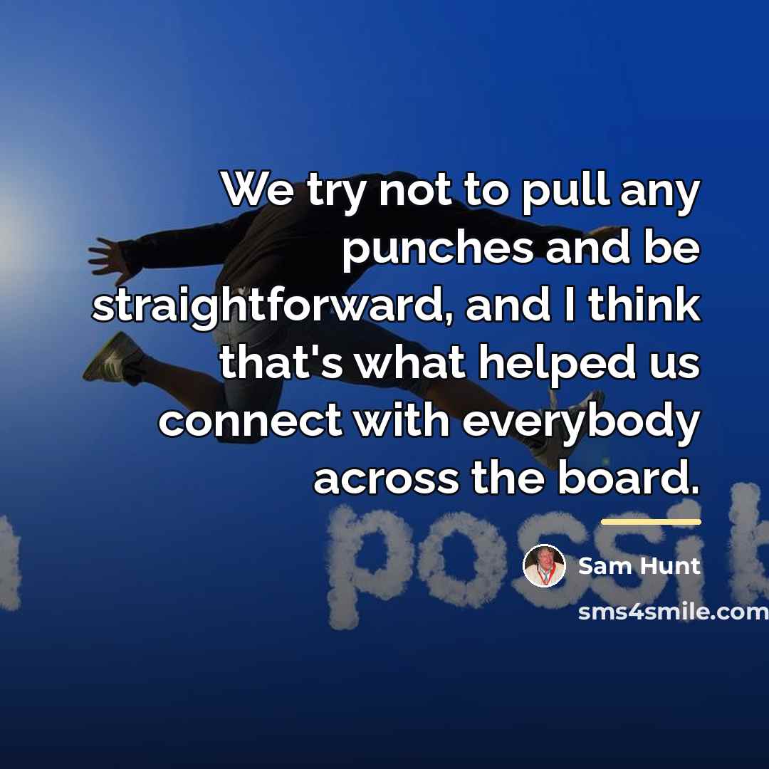 “We try not to pull any punches and be straightforward,…” quote by Sam Hunt