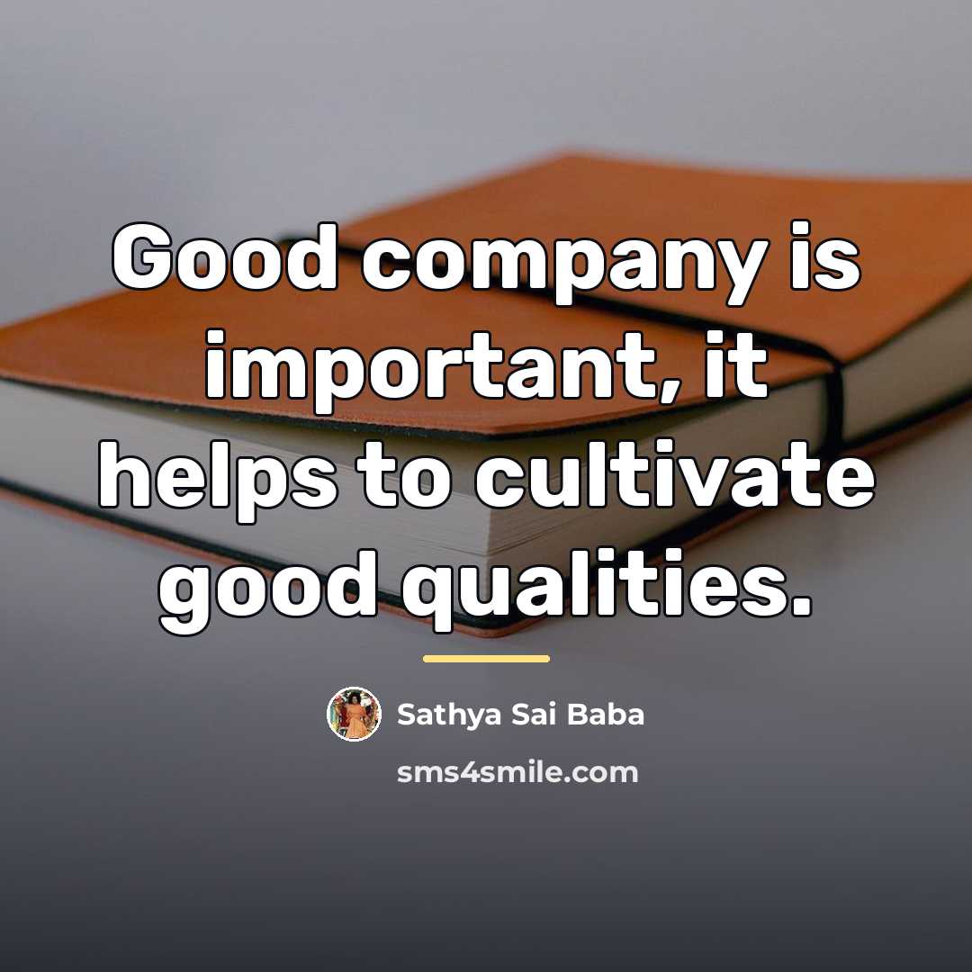 “Good company is important, it helps to cultivate good qualities.…” quote by Sathya Sai Baba