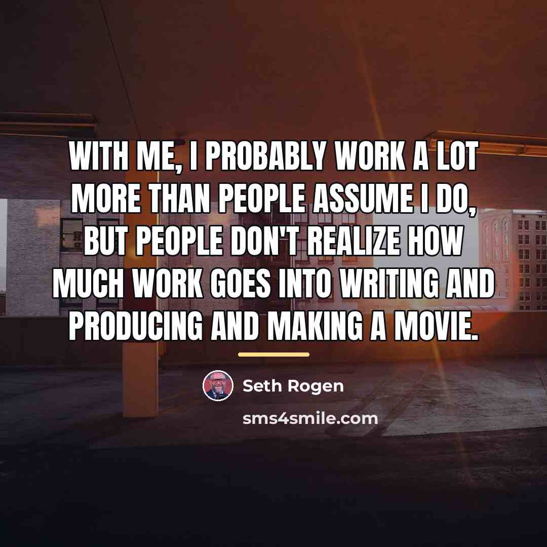 “With me, I probably work a lot more than people…” quote by Seth Rogen