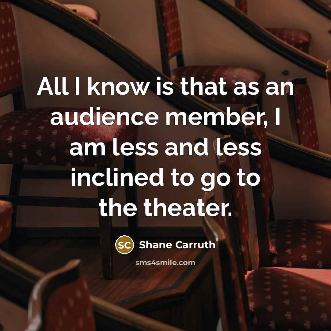 “All I know is that as an audience member, I…” quote by Shane Carruth