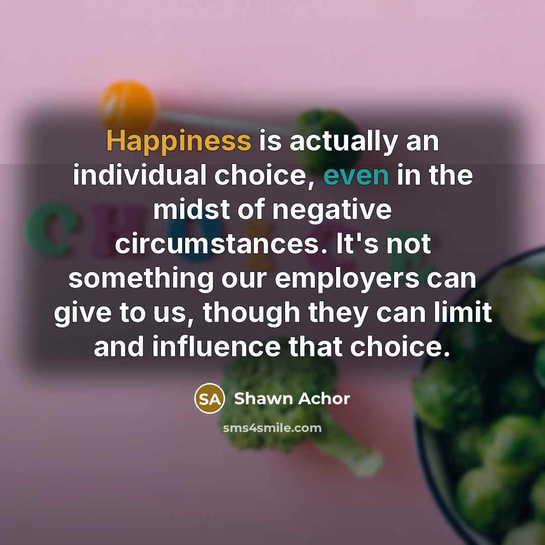 “Happiness is actually an individual choice, even in the midst…” quote by Shawn Achor