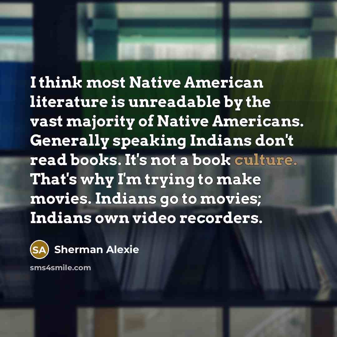 “I think most Native American literature is unreadable by the…” quote by Sherman Alexie