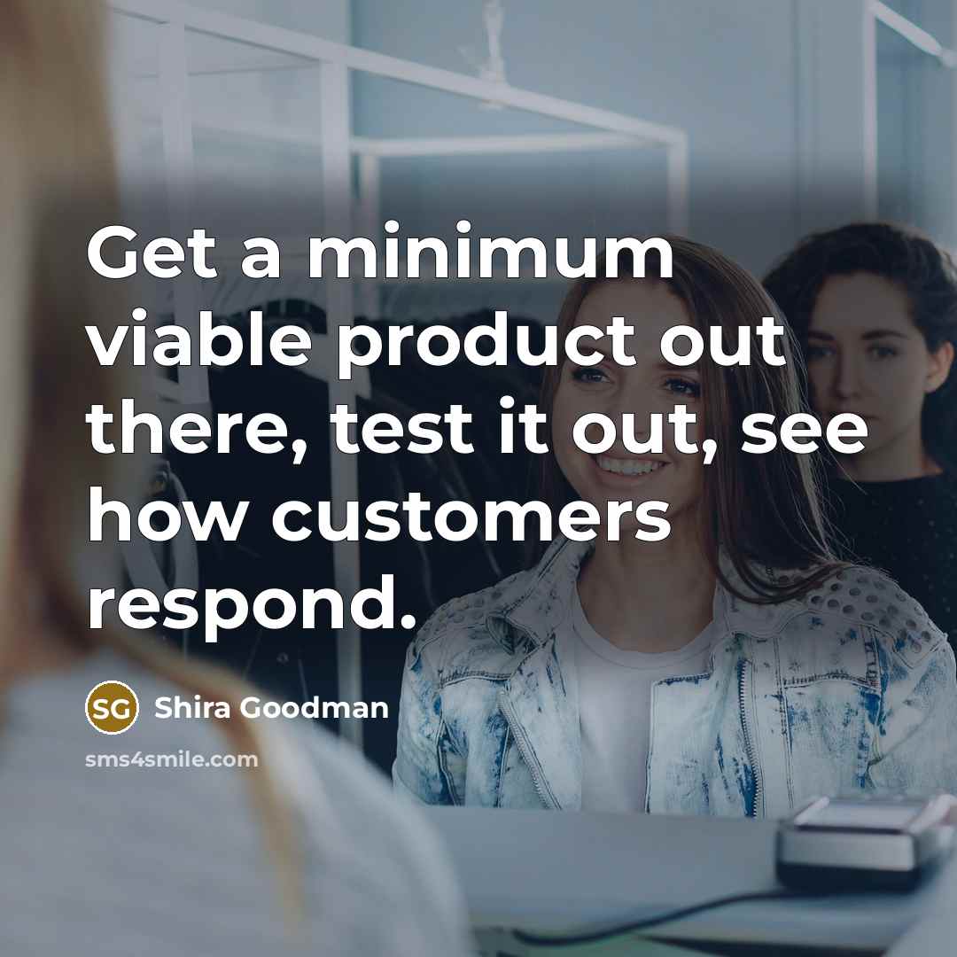 “Get a minimum viable product out there, test it out,…” quote by Shira Goodman