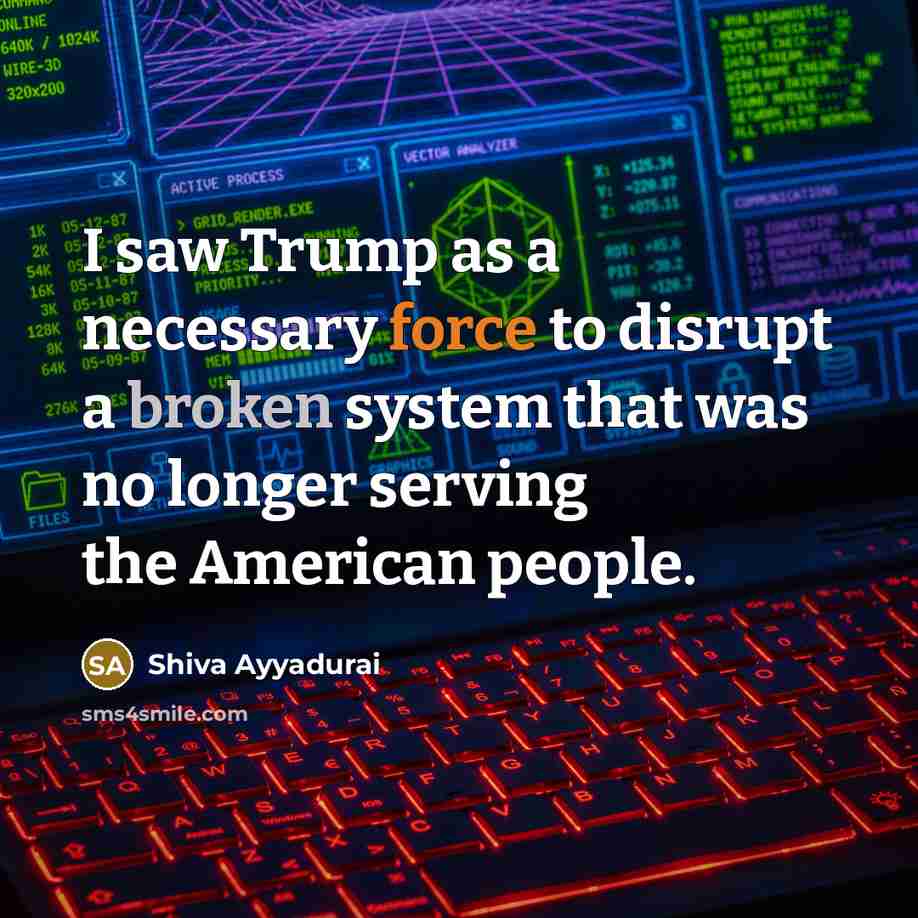 “I saw Trump as a necessary force to disrupt a…” quote by Shiva Ayyadurai