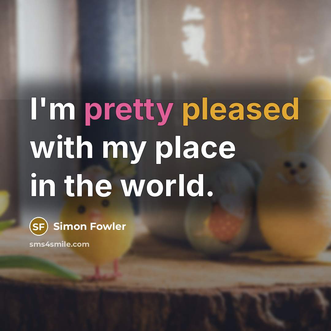 “I'm pretty pleased with my place in the world.…” quote by Simon Fowler