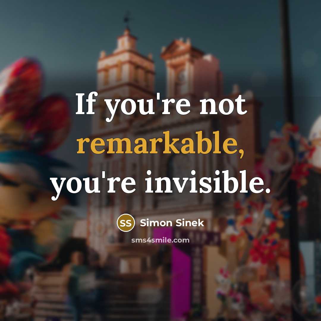 “If you're not remarkable, you're invisible.…” quote by Simon Sinek