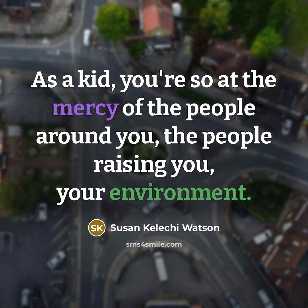 “As a kid, you're so at the mercy of the…” quote by Susan Kelechi Watson