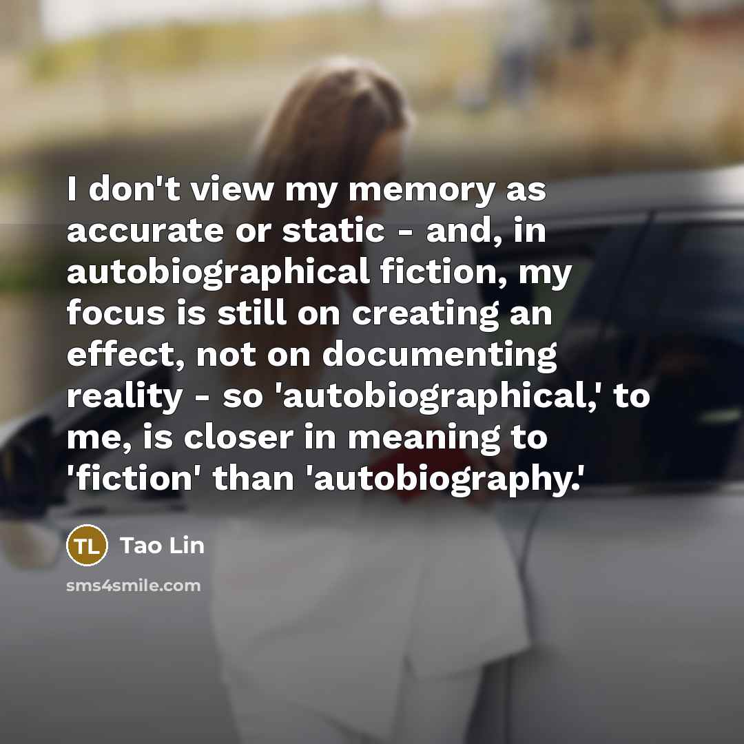 “I don't view my memory as accurate or static -…” quote by Tao Lin