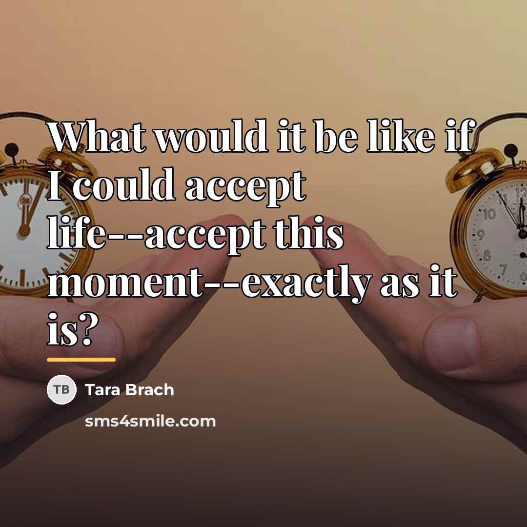 “What would it be like if I could accept life--accept…” quote by Tara Brach