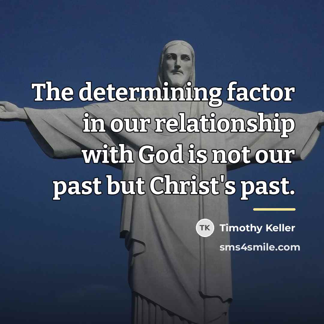 “The determining factor in our relationship with God is not…” quote by Timothy Keller