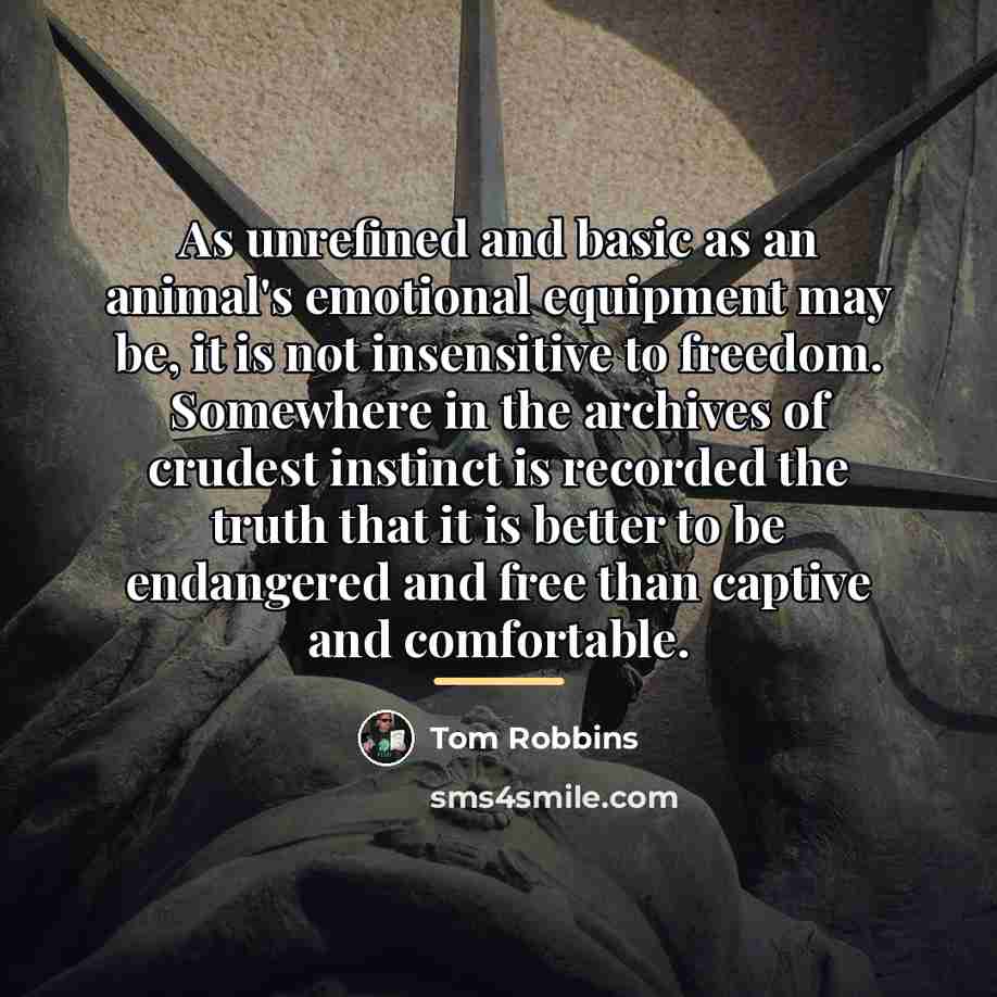 “As unrefined and basic as an animal's emotional equipment may…” quote by Tom Robbins