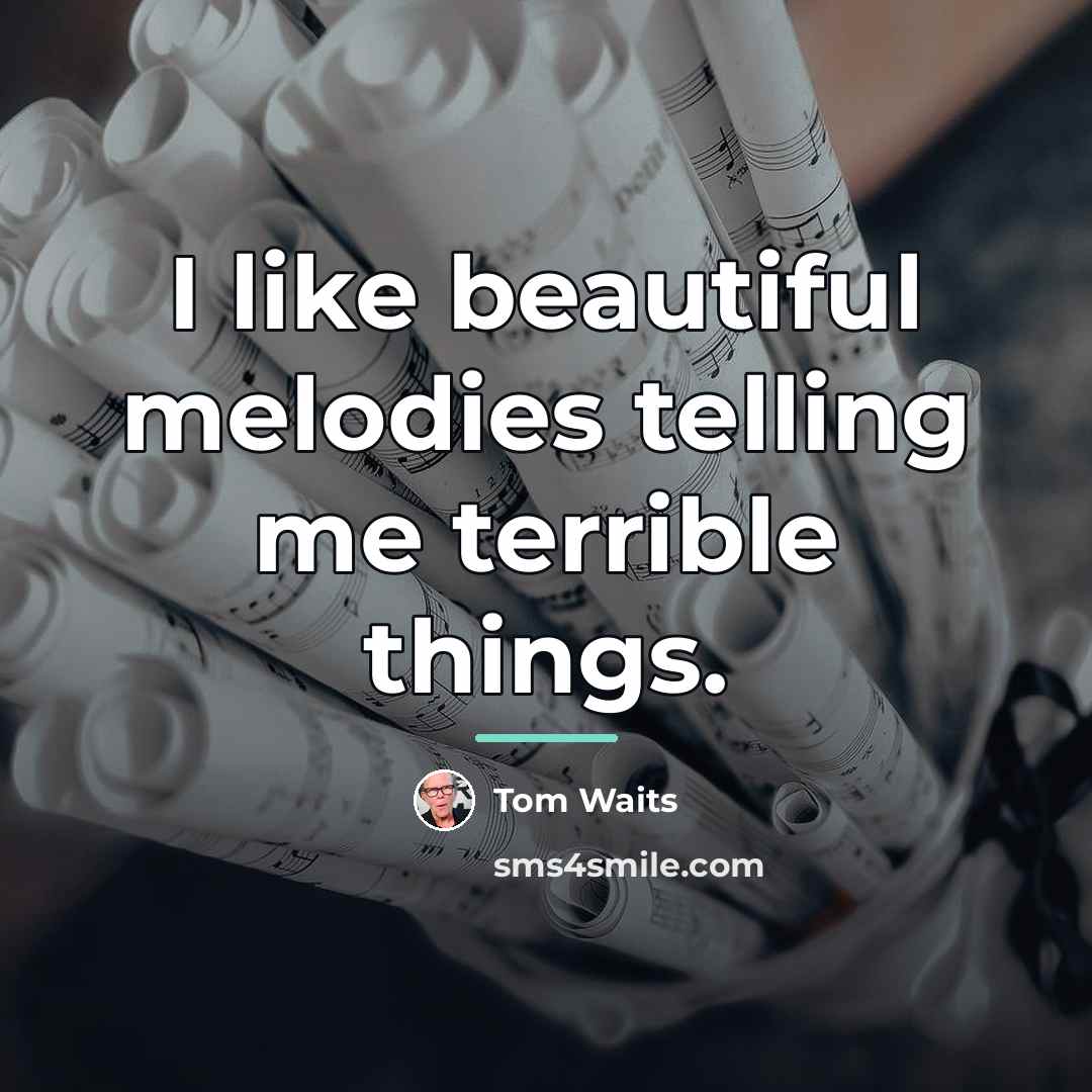 “I like beautiful melodies telling me terrible things.…” quote by Tom Waits