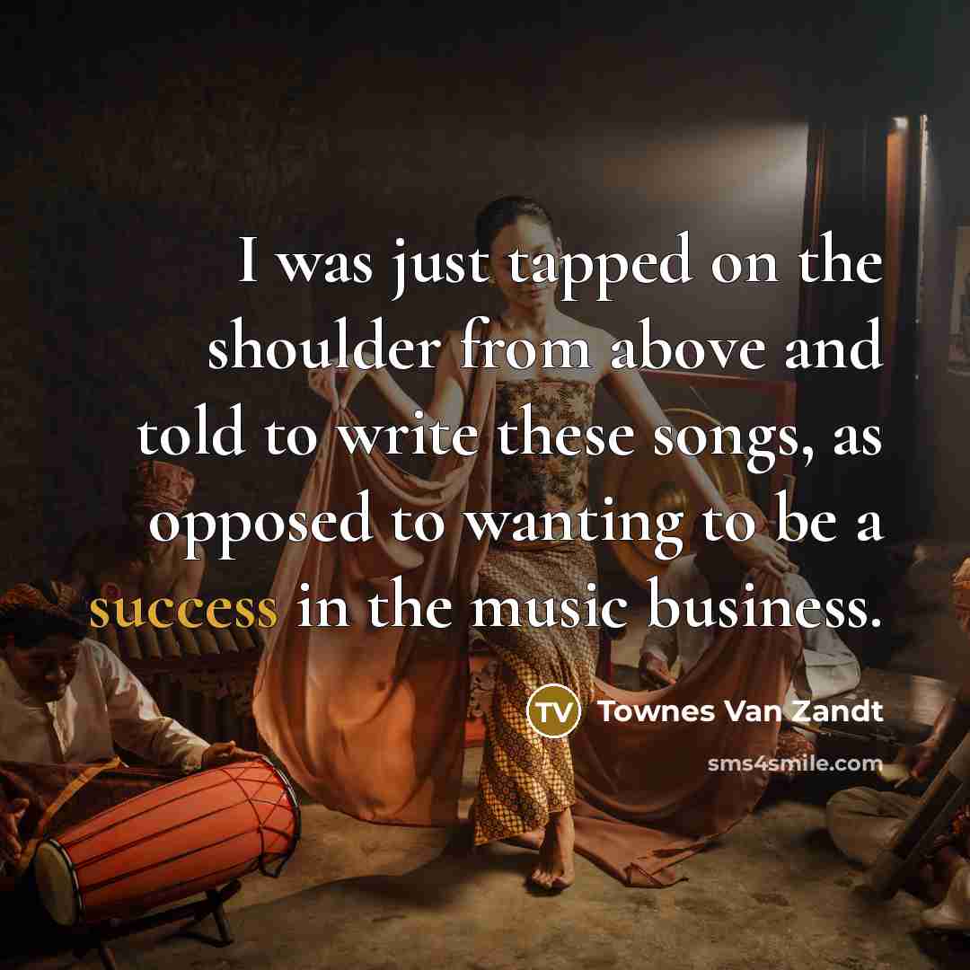 “I was just tapped on the shoulder from above and…” quote by Townes Van Zandt