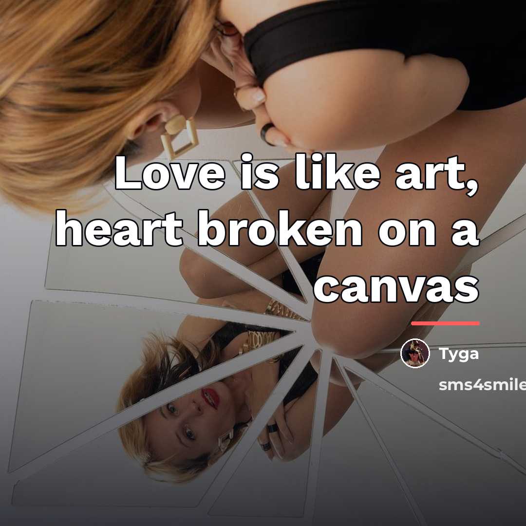 “Love is like art, heart broken on a canvas…” quote by Tyga