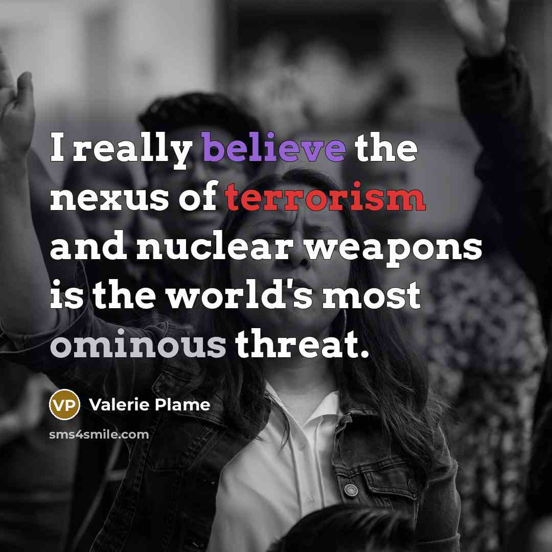 “I really believe the nexus of terrorism and nuclear weapons…” quote by Valerie Plame