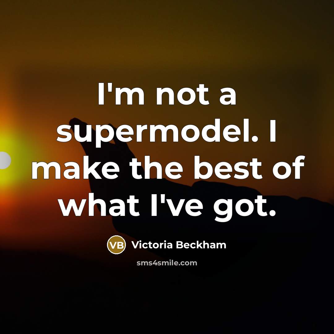 “I'm not a supermodel. I make the best of what…” quote by Victoria Beckham