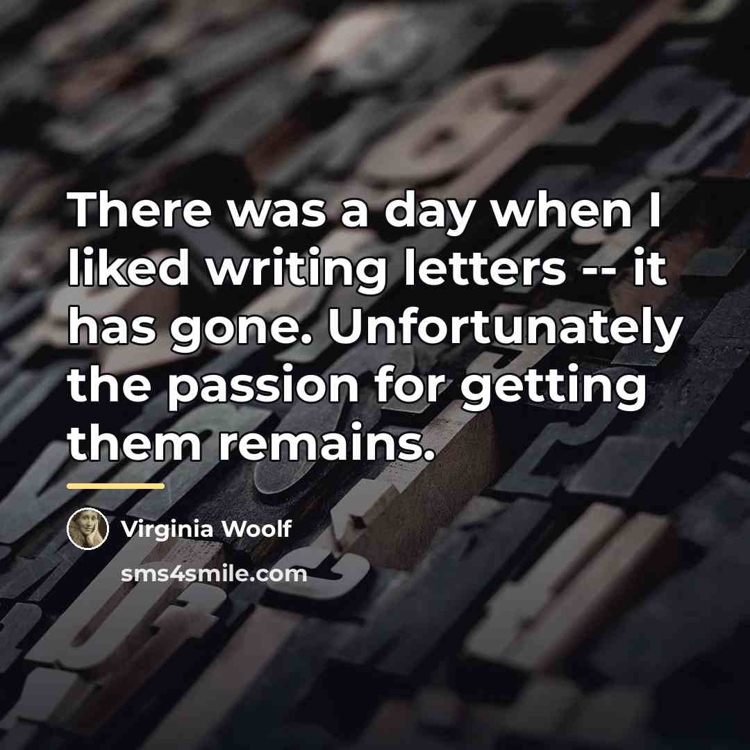 “There was a day when I liked writing letters --…” quote by Virginia Woolf