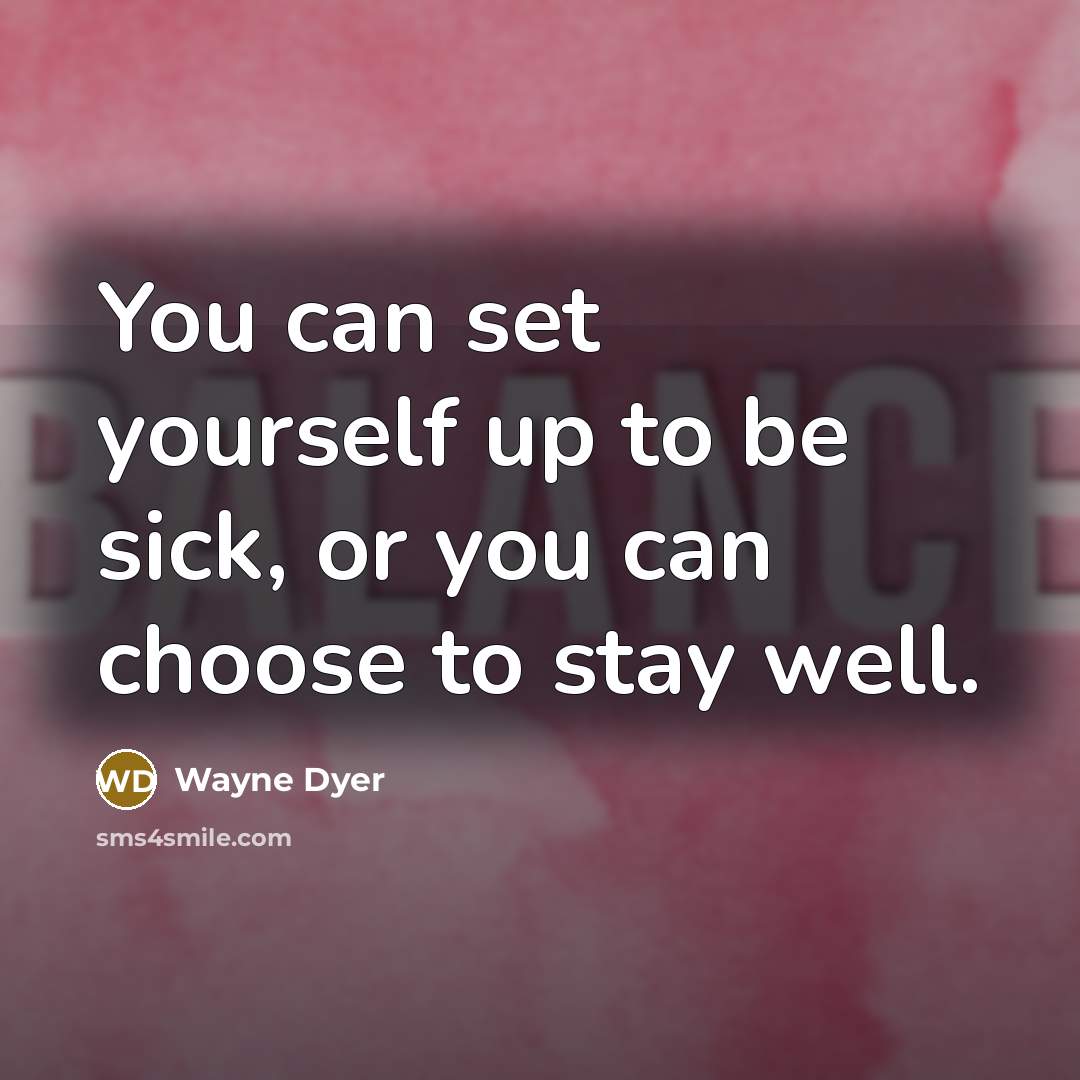 “You can set yourself up to be sick, or you…” quote by Wayne Dyer