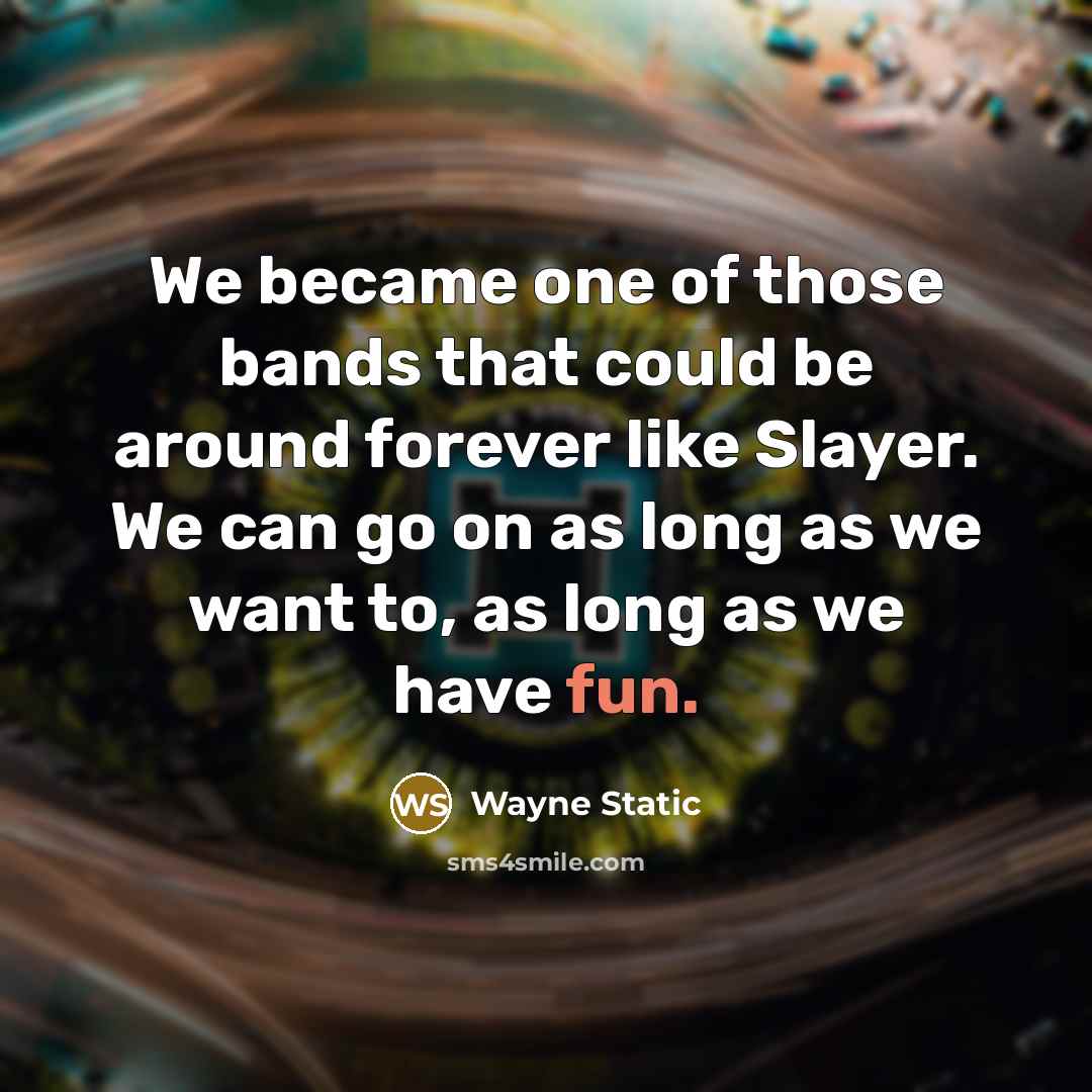 “We became one of those bands that could be around…” quote by Wayne Static