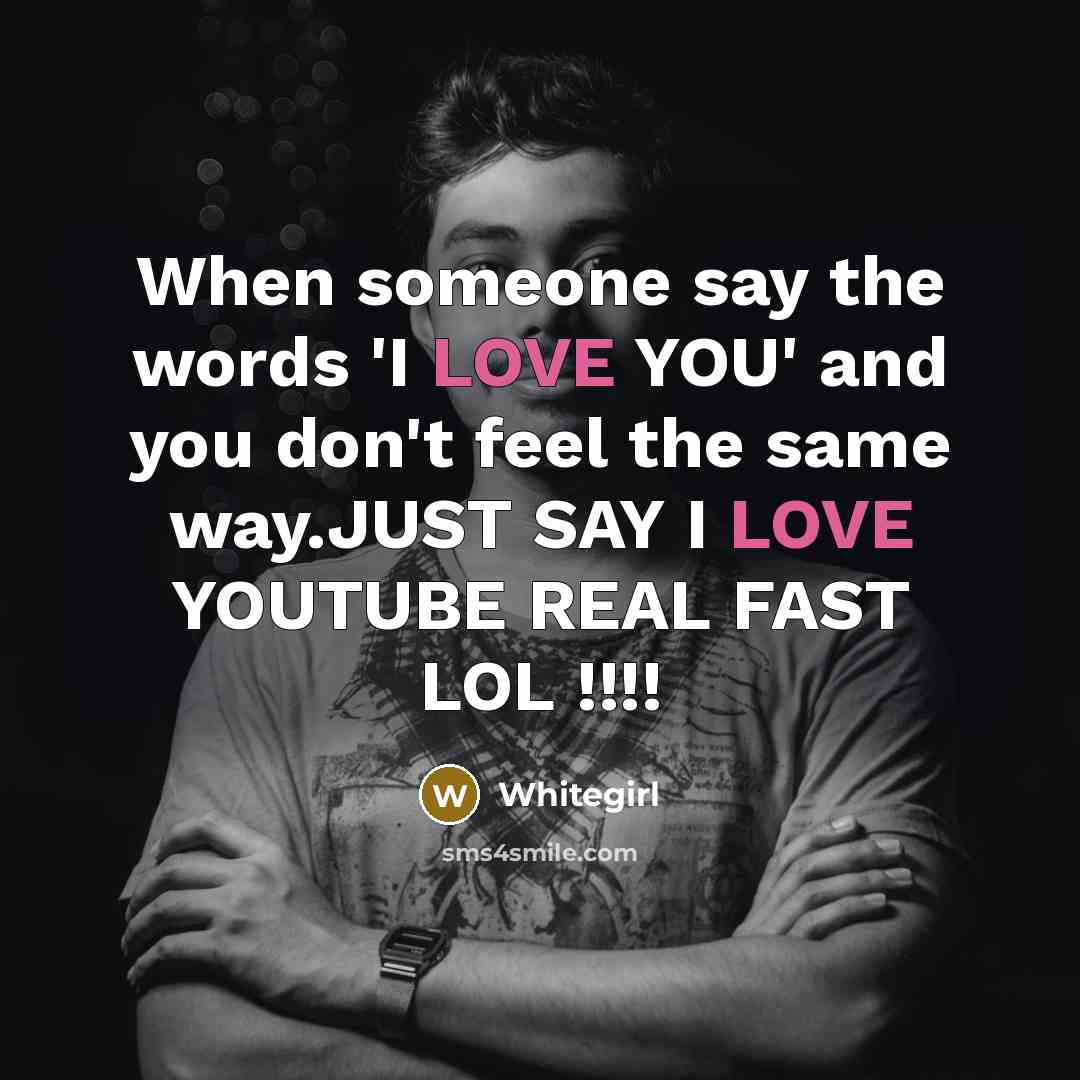 “When someone say the words 'I LOVE YOU' and you…” quote by Whitegirl