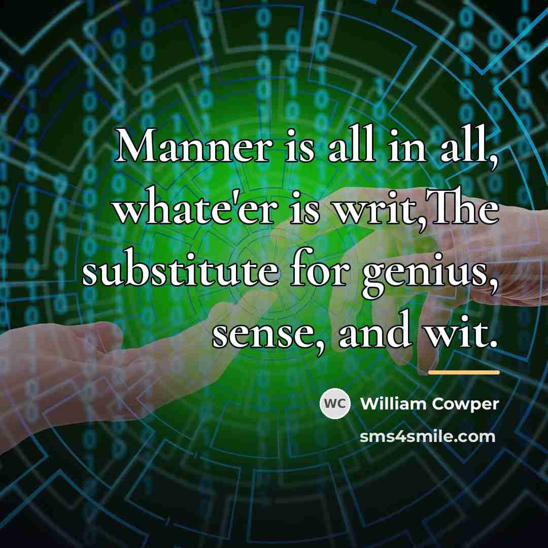 “Manner is all in all, whate'er is writ,The substitute for…” quote by William Cowper