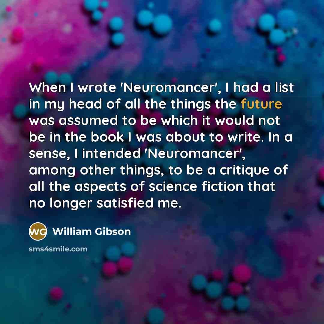 “When I wrote 'Neuromancer', I had a list in my…” quote by William Gibson