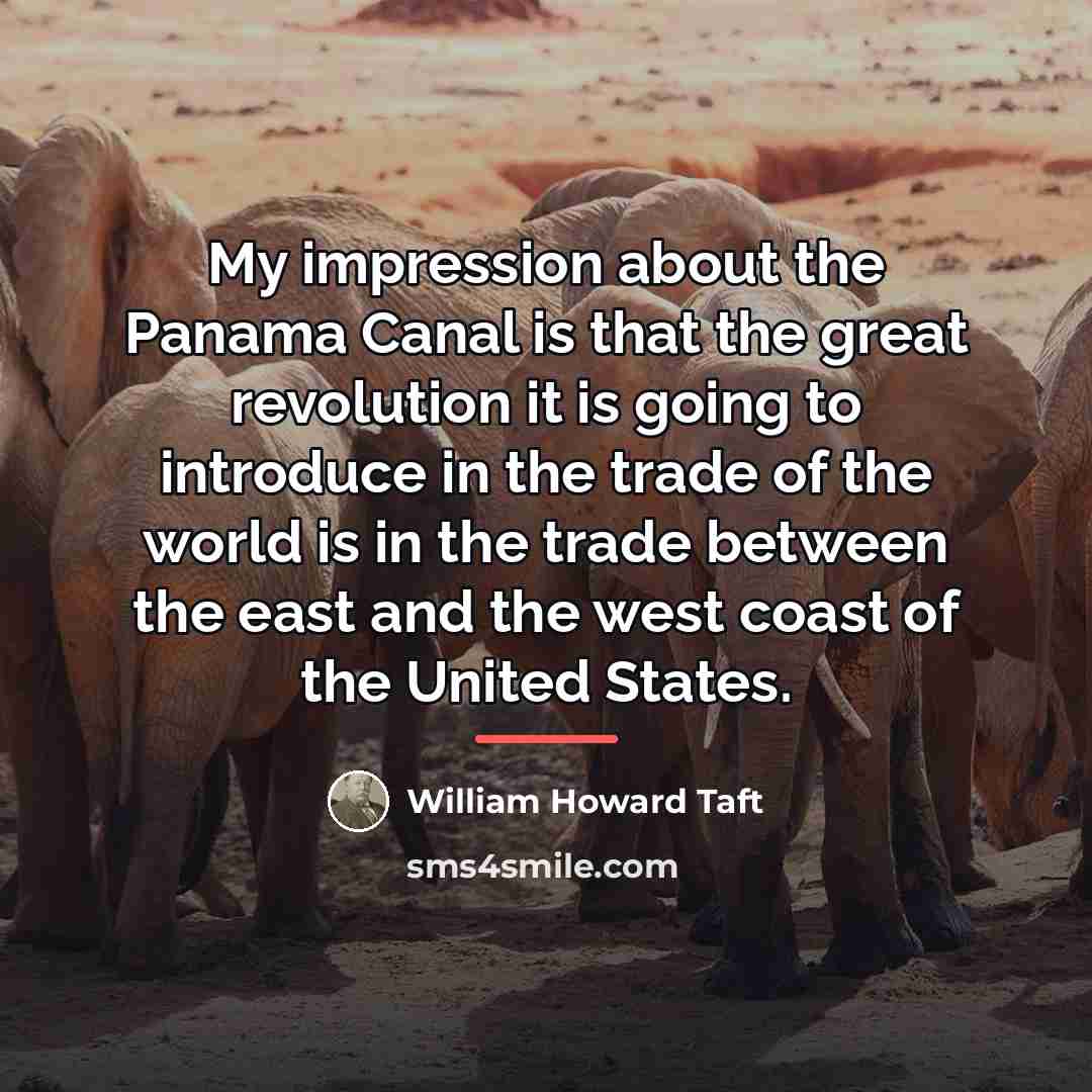 “My impression about the Panama Canal is that the great…” quote by William Howard Taft