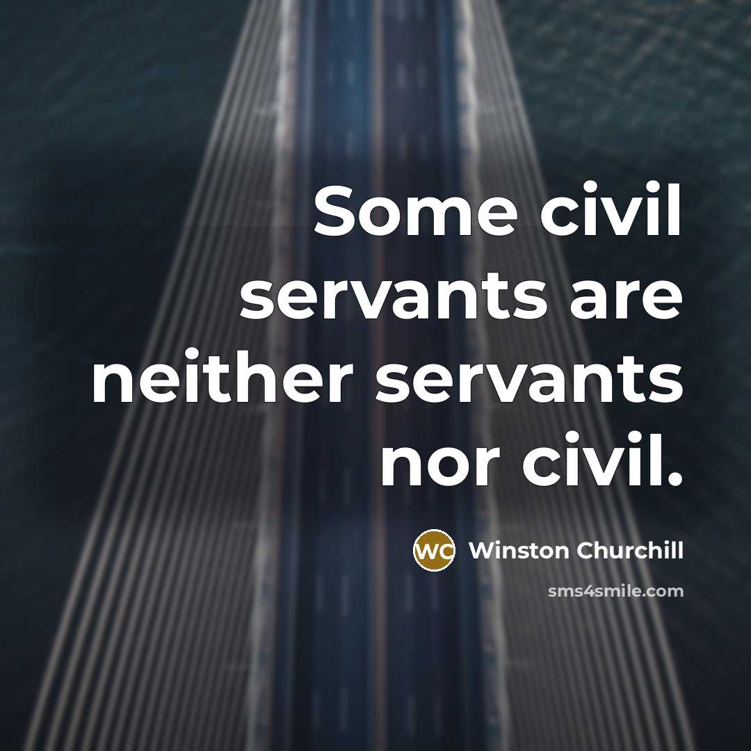 “Some civil servants are neither servants nor civil.…” quote by Winston Churchill
