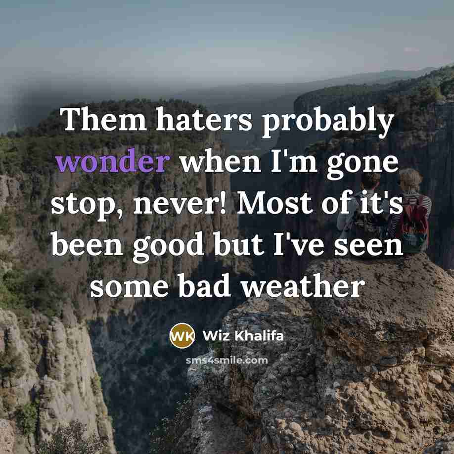 “Them haters probably wonder when I'm gone stop, never! Most…” quote by Wiz Khalifa