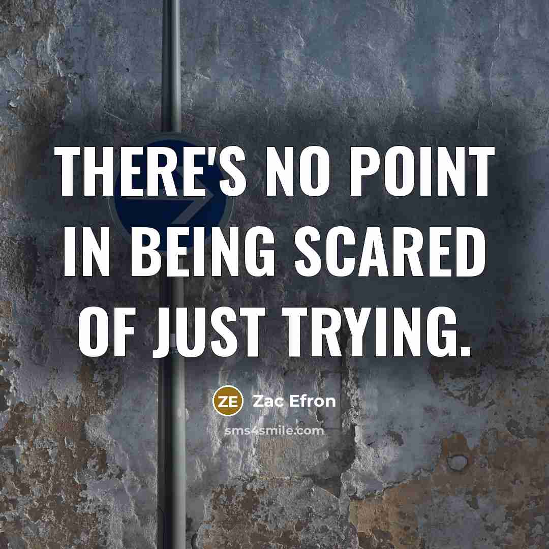 “There's no point in being scared of just trying.…” quote by Zac Efron
