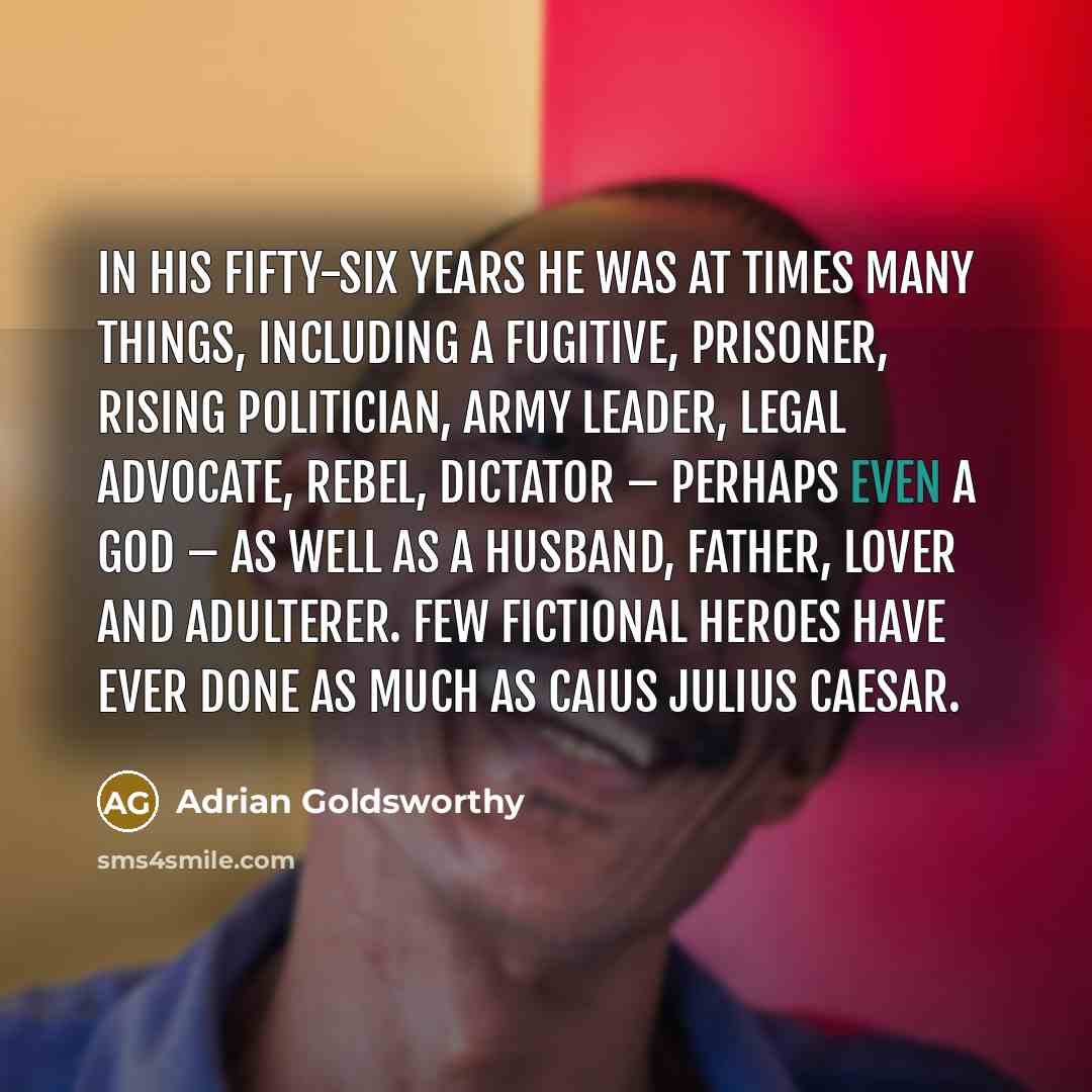 “In his fifty-six years he was at times many things,…” quote by Adrian Goldsworthy
