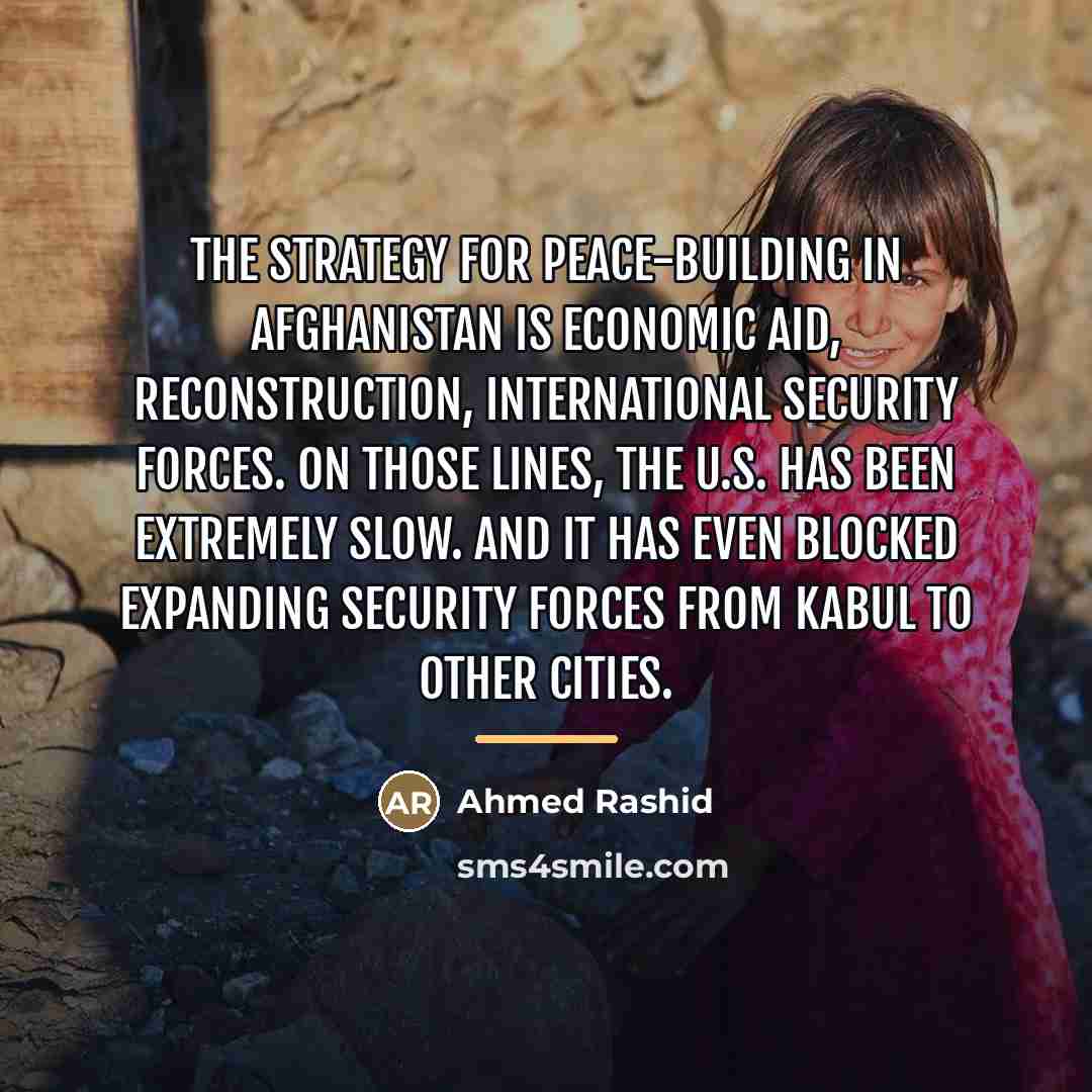 “The strategy for peace-building in Afghanistan is economic aid, reconstruction,…” quote by Ahmed Rashid