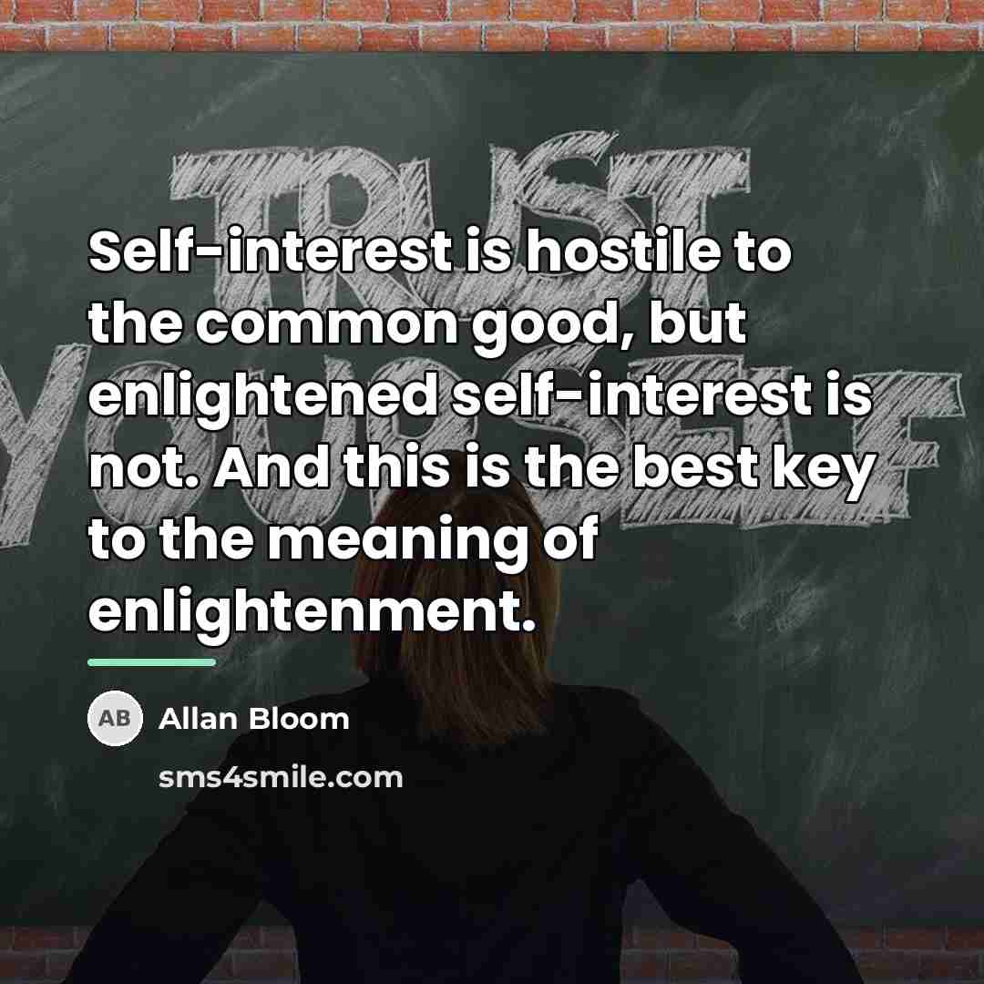 “Self-interest is hostile to the common good, but enlightened self-interest…” quote by Allan Bloom