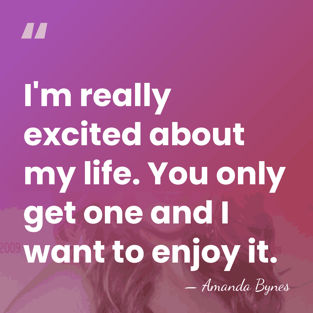 I'm really excited about my life. You only get one and I&hellip; - Amanda Bynes