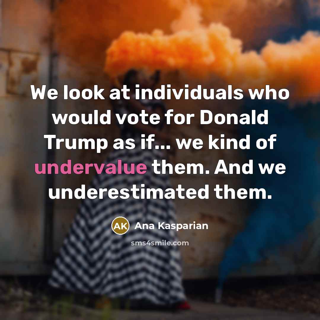 “We look at individuals who would vote for Donald Trump…” quote by Ana Kasparian