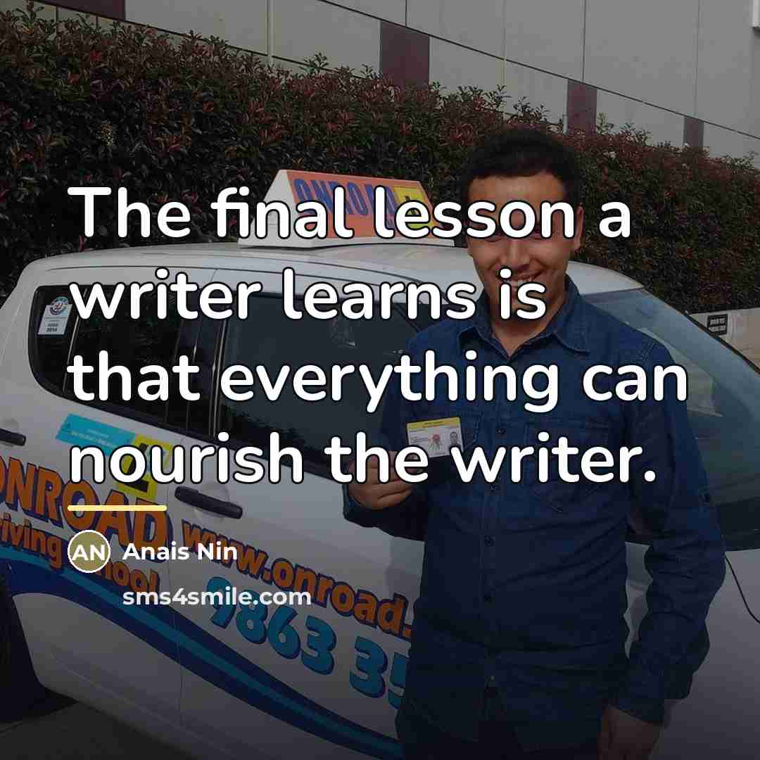 “The final lesson a writer learns is that everything can…” quote by Anais Nin