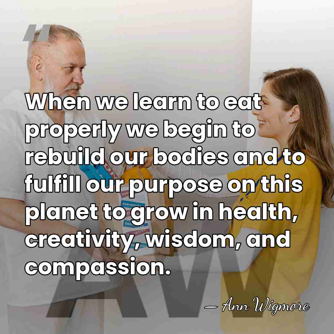 When we learn to eat properly we begin to rebuild our bodies&hellip; - Ann Wigmore