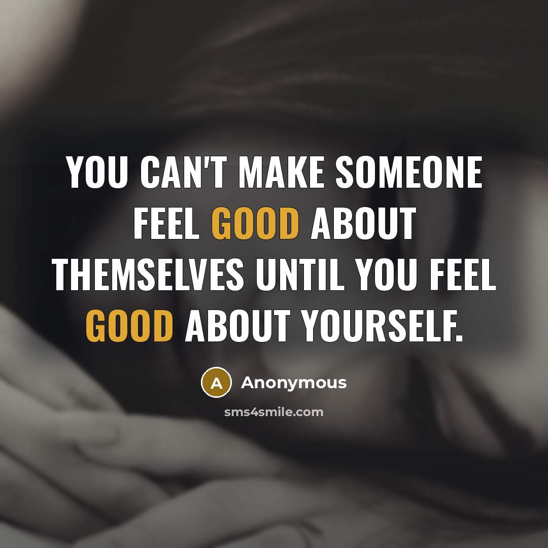 “You can't make someone feel good about themselves until you…” quote by Anonymous