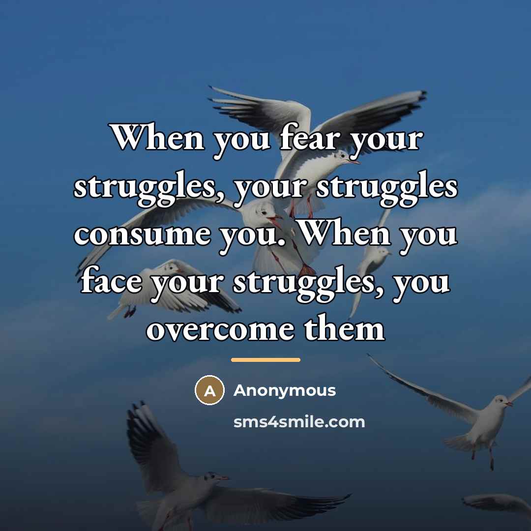 “When you fear your struggles, your struggles consume you. When…” quote by Anonymous