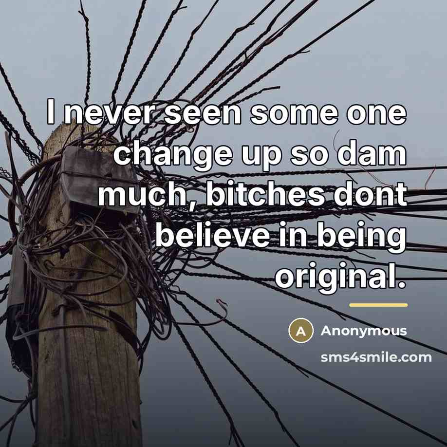 “I never seen some one change up so dam much,…” quote by Anonymous