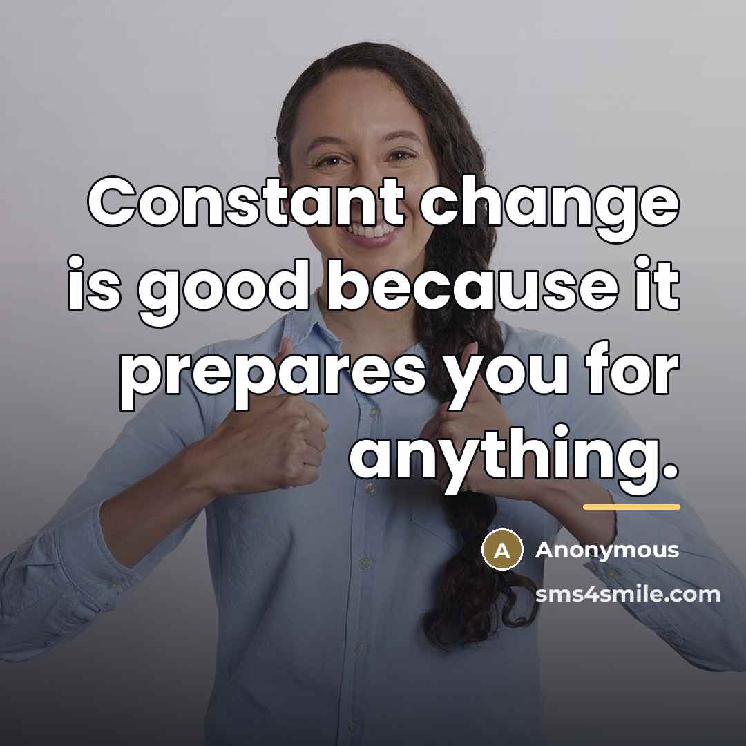 “Constant change is good because it prepares you for anything.…” quote by Anonymous